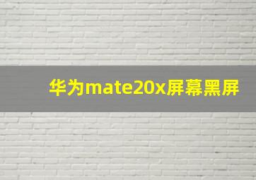 华为mate20x屏幕黑屏