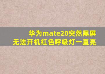 华为mate20突然黑屏无法开机红色呼吸灯一直亮