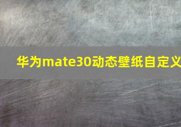 华为mate30动态壁纸自定义