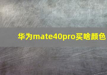 华为mate40pro买啥颜色