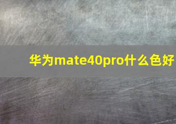 华为mate40pro什么色好