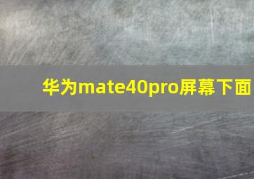 华为mate40pro屏幕下面