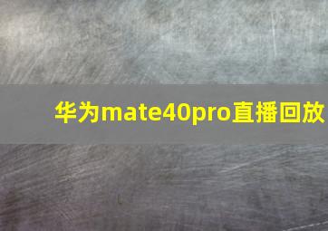 华为mate40pro直播回放