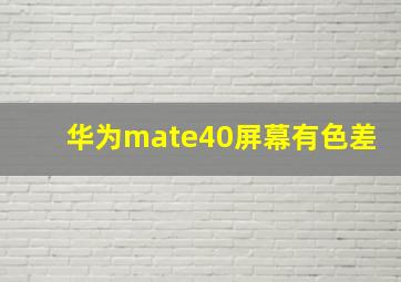 华为mate40屏幕有色差