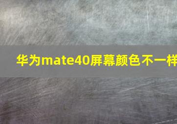 华为mate40屏幕颜色不一样