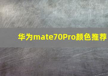 华为mate70Pro颜色推荐