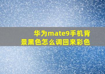 华为mate9手机背景黑色怎么调回来彩色