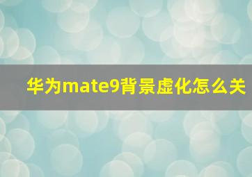 华为mate9背景虚化怎么关