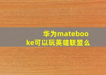 华为matebooke可以玩英雄联盟么