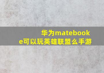 华为matebooke可以玩英雄联盟么手游