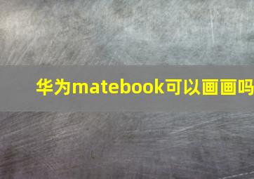 华为matebook可以画画吗