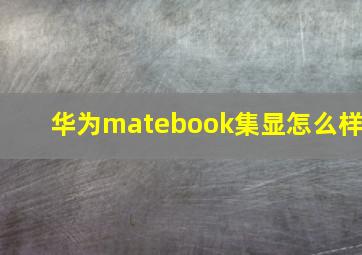 华为matebook集显怎么样