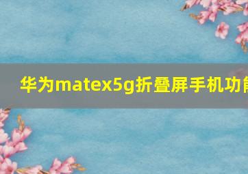 华为matex5g折叠屏手机功能