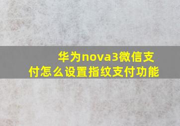 华为nova3微信支付怎么设置指纹支付功能