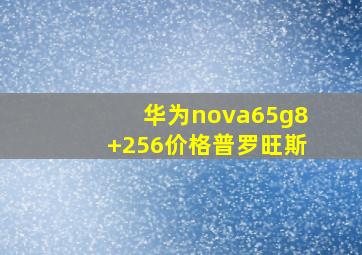 华为nova65g8+256价格普罗旺斯