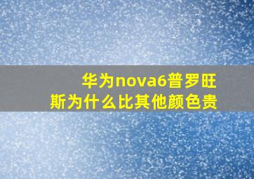 华为nova6普罗旺斯为什么比其他颜色贵