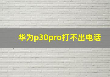 华为p30pro打不出电话