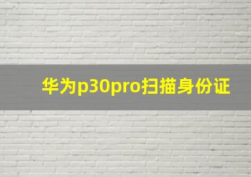 华为p30pro扫描身份证