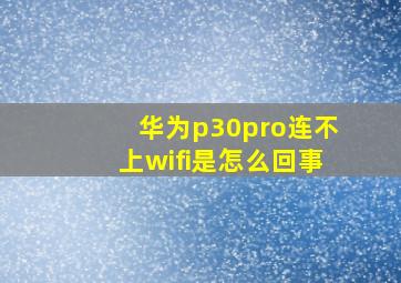 华为p30pro连不上wifi是怎么回事