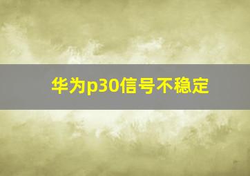 华为p30信号不稳定