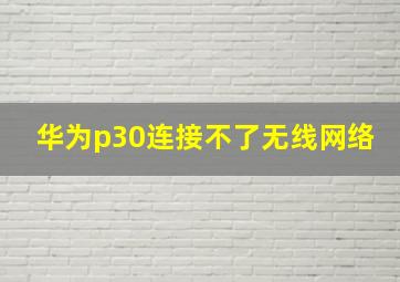 华为p30连接不了无线网络