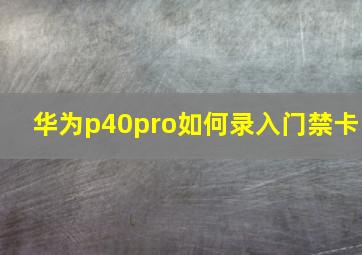 华为p40pro如何录入门禁卡