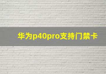 华为p40pro支持门禁卡