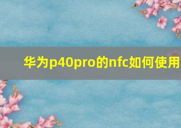 华为p40pro的nfc如何使用