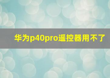 华为p40pro遥控器用不了