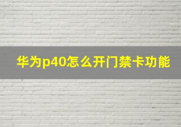 华为p40怎么开门禁卡功能