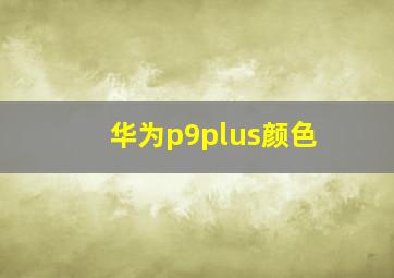 华为p9plus颜色