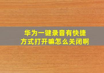 华为一键录音有快捷方式打开嘛怎么关闭啊