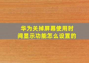 华为关掉屏幕使用时间显示功能怎么设置的