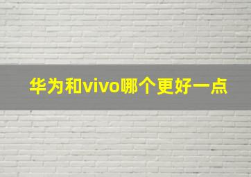 华为和vivo哪个更好一点