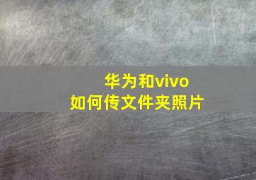 华为和vivo如何传文件夹照片