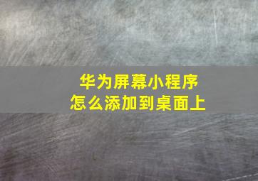 华为屏幕小程序怎么添加到桌面上