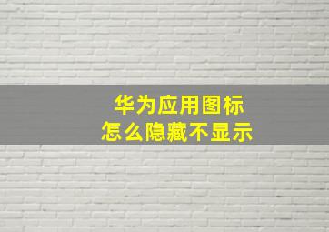 华为应用图标怎么隐藏不显示