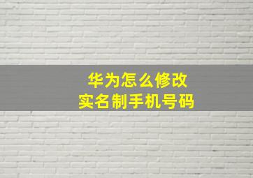 华为怎么修改实名制手机号码