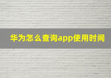 华为怎么查询app使用时间