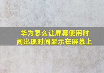 华为怎么让屏幕使用时间出现时间显示在屏幕上