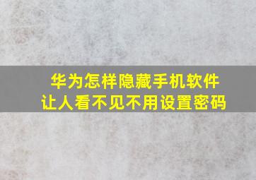 华为怎样隐藏手机软件让人看不见不用设置密码