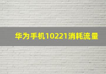 华为手机10221消耗流量