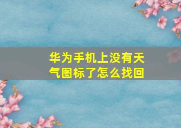 华为手机上没有天气图标了怎么找回