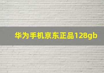 华为手机京东正品128gb