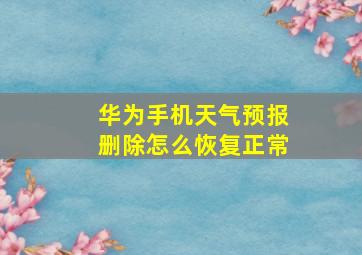 华为手机天气预报删除怎么恢复正常