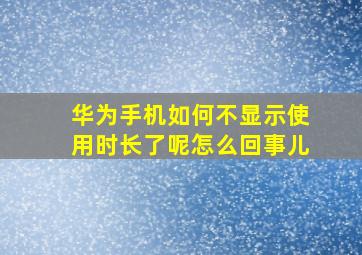 华为手机如何不显示使用时长了呢怎么回事儿