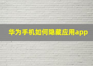 华为手机如何隐藏应用app