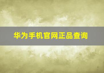 华为手机官网正品查询