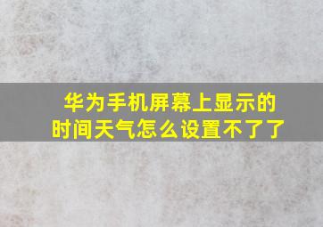 华为手机屏幕上显示的时间天气怎么设置不了了