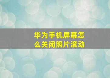 华为手机屏幕怎么关闭照片滚动